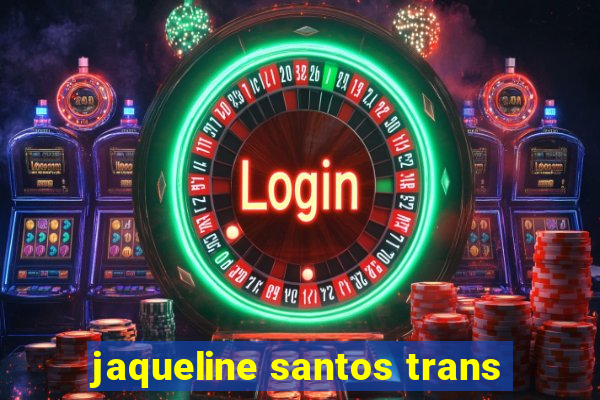 jaqueline santos trans